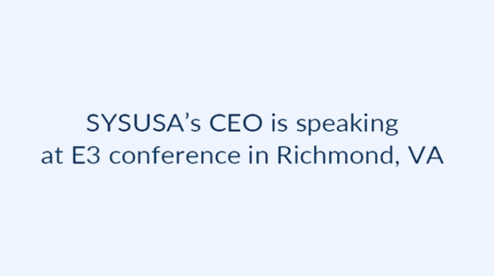 SYSUSA’s CEO is speaking at E3 conference in Richmond, VA